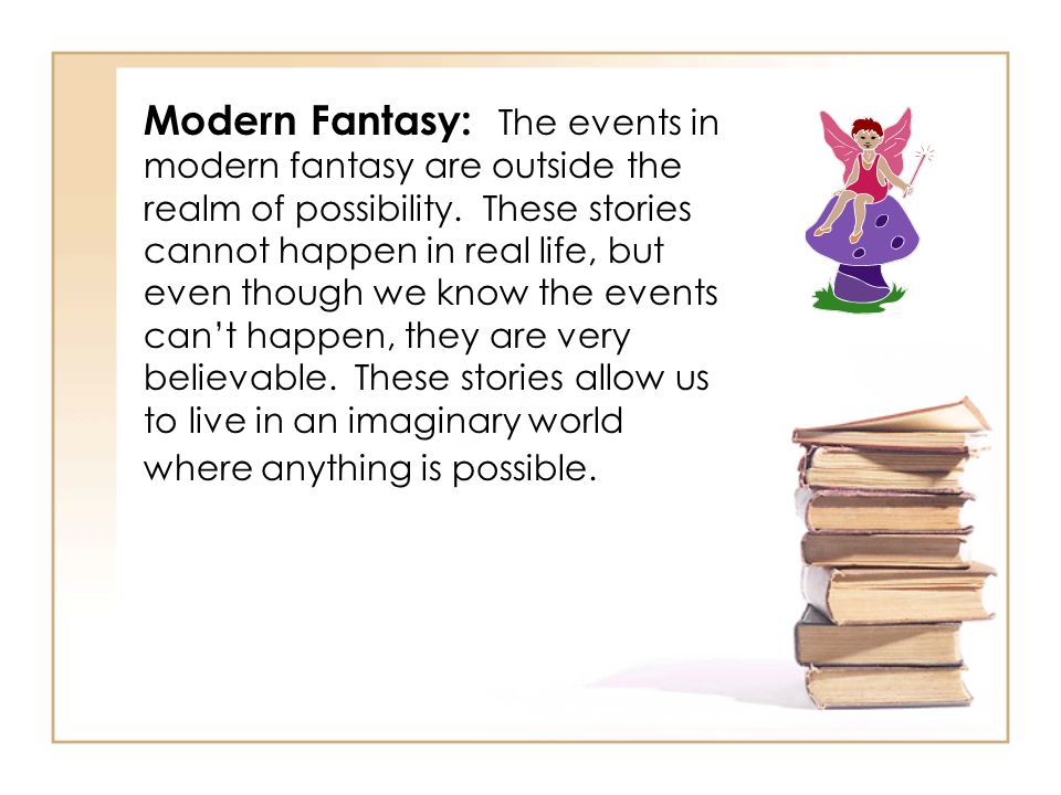 Modern Fantasy: The events in modern fantasy are outside the realm of possibility.