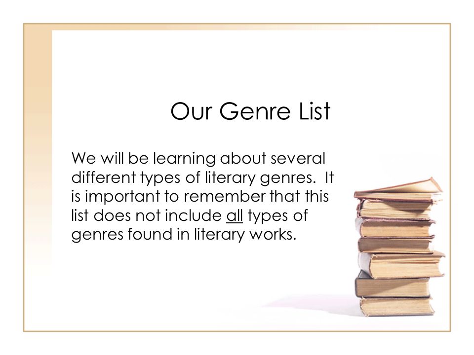 Our Genre List We will be learning about several different types of literary genres.
