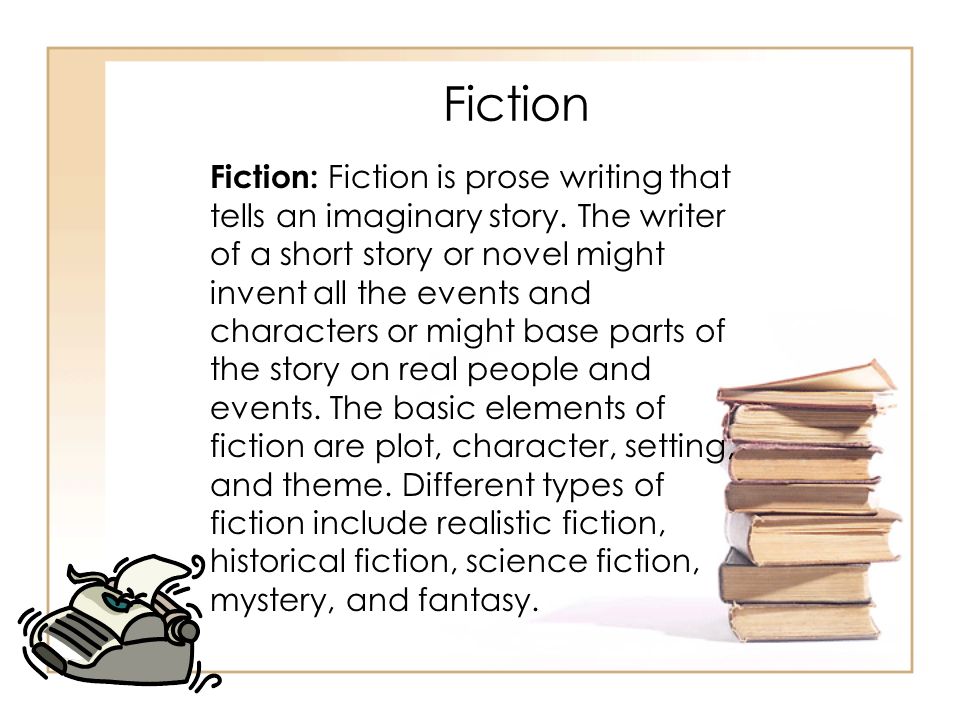 Fiction Fiction: Fiction is prose writing that tells an imaginary story.