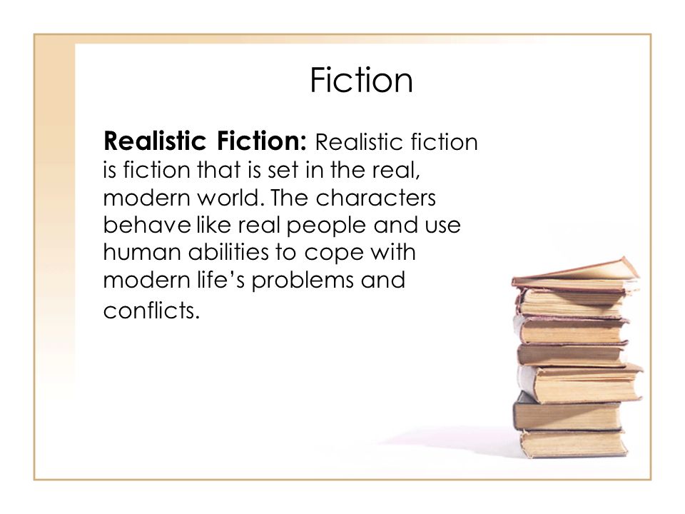Fiction Realistic Fiction: Realistic fiction is fiction that is set in the real, modern world.
