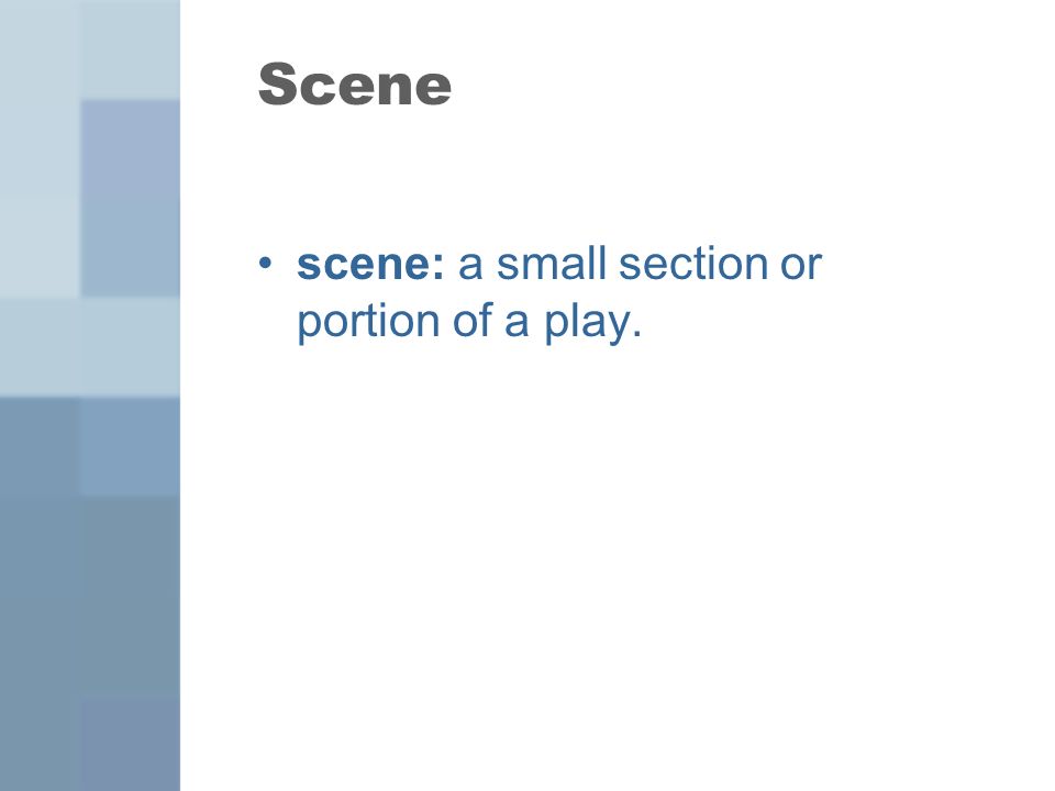 Scene scene: a small section or portion of a play.