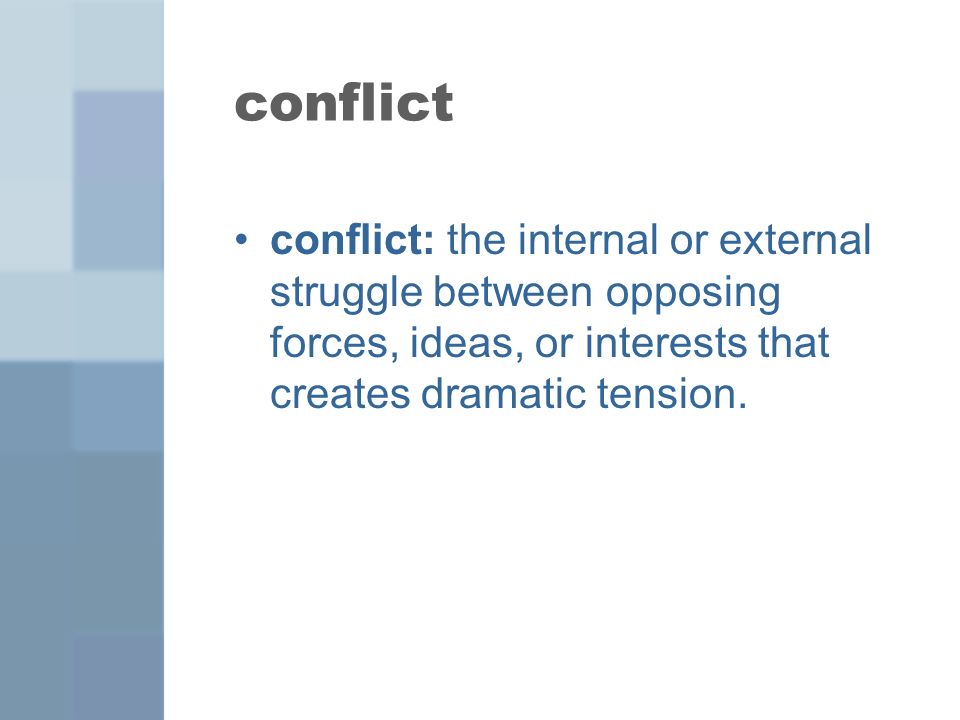 conflict conflict: the internal or external struggle between opposing forces, ideas, or interests that creates dramatic tension.