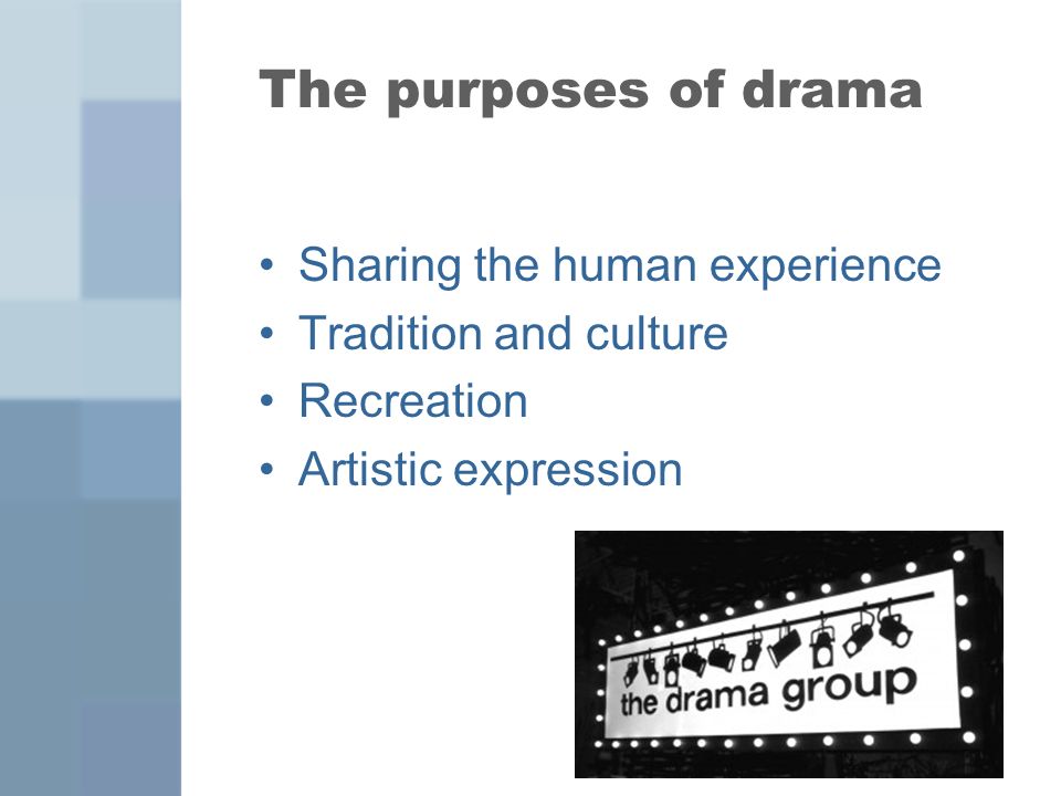 The purposes of drama Sharing the human experience Tradition and culture Recreation Artistic expression