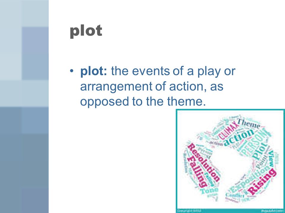 plot plot: the events of a play or arrangement of action, as opposed to the theme.