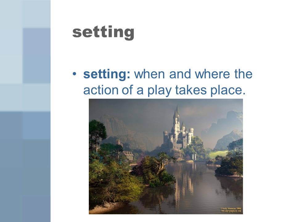 setting setting: when and where the action of a play takes place.