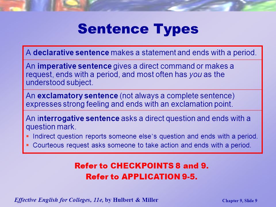 Effective English for Colleges, 11e, by Hulbert & Miller Chapter 9, Slide 9 A declarative sentence makes a statement and ends with a period.