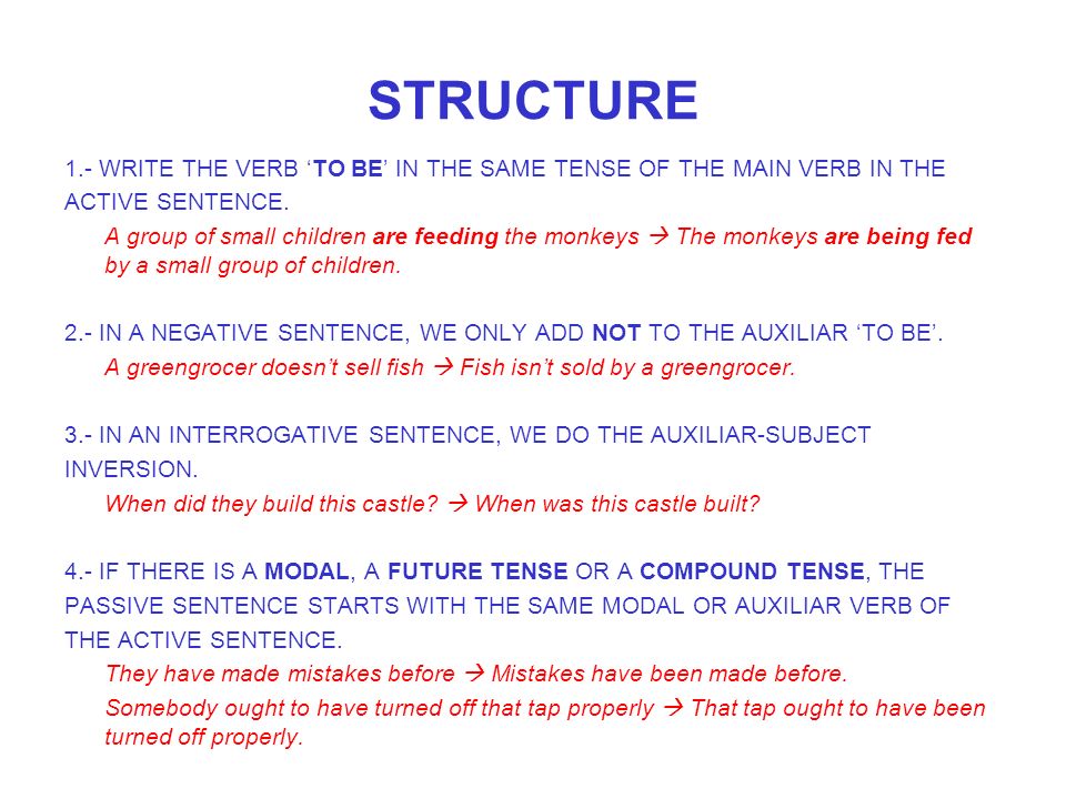 STRUCTURE 1.- WRITE THE VERB ‘TO BE’ IN THE SAME TENSE OF THE MAIN VERB IN THE ACTIVE SENTENCE.