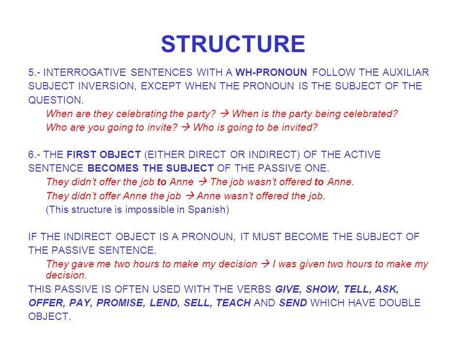 STRUCTURE 5.- INTERROGATIVE SENTENCES WITH A WH-PRONOUN FOLLOW THE AUXILIAR SUBJECT INVERSION, EXCEPT WHEN THE PRONOUN IS THE SUBJECT OF THE QUESTION.