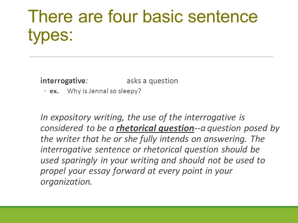 There are four basic sentence types: interrogative: asks a question ◦ex.Why is Jennal so sleepy.