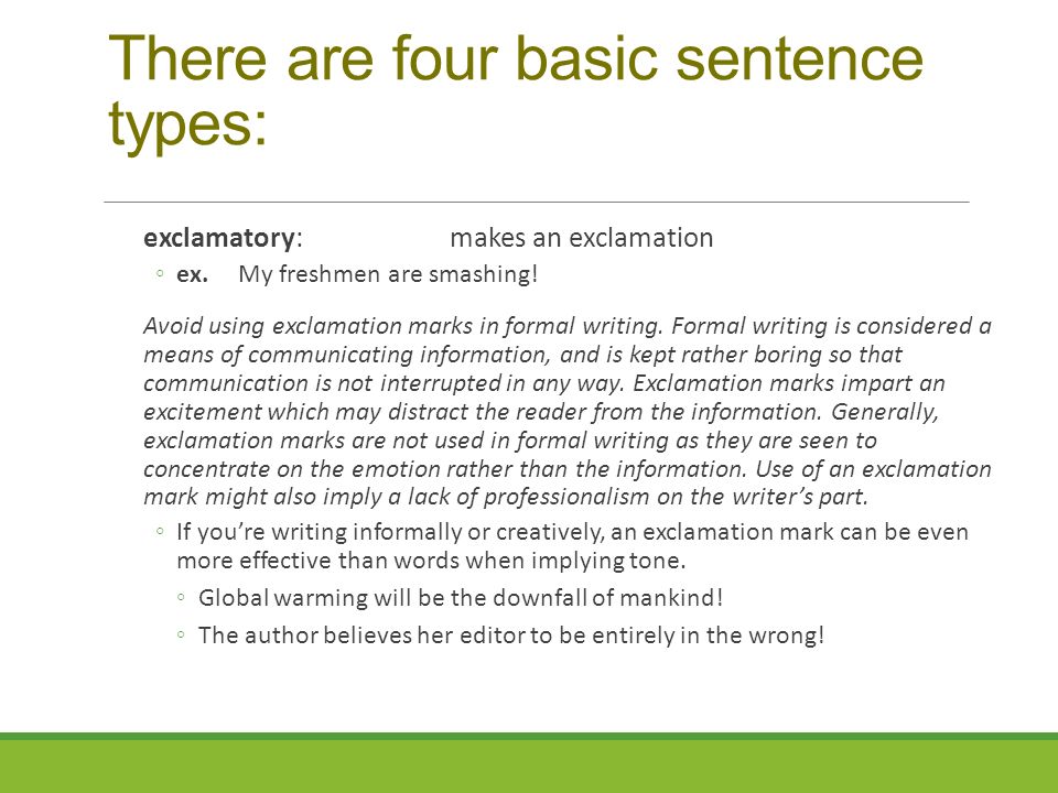 There are four basic sentence types: exclamatory: makes an exclamation ◦ex.My freshmen are smashing.