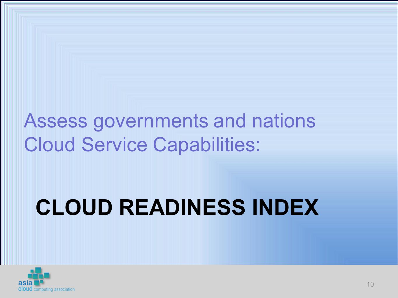 CLOUD READINESS INDEX Assess governments and nations Cloud Service Capabilities: 10