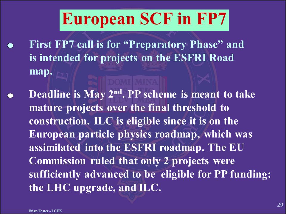 Brian Foster - LCUK 29 European SCF in FP7 First FP7 call is for Preparatory Phase and is intended for projects on the ESFRI Road map.