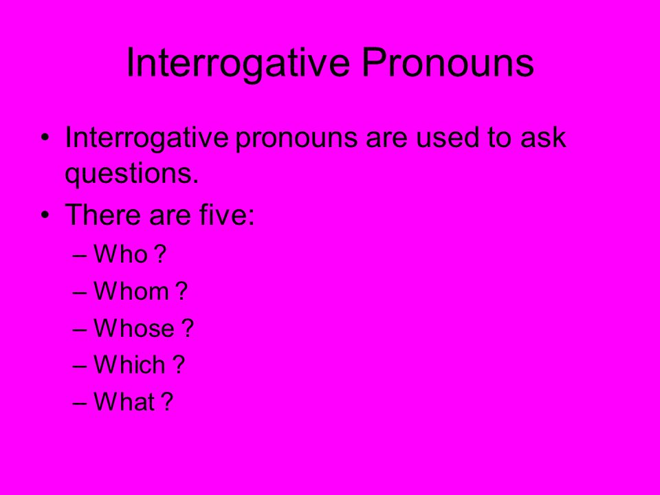 Interrogative Pronouns Interrogative pronouns are used to ask questions.