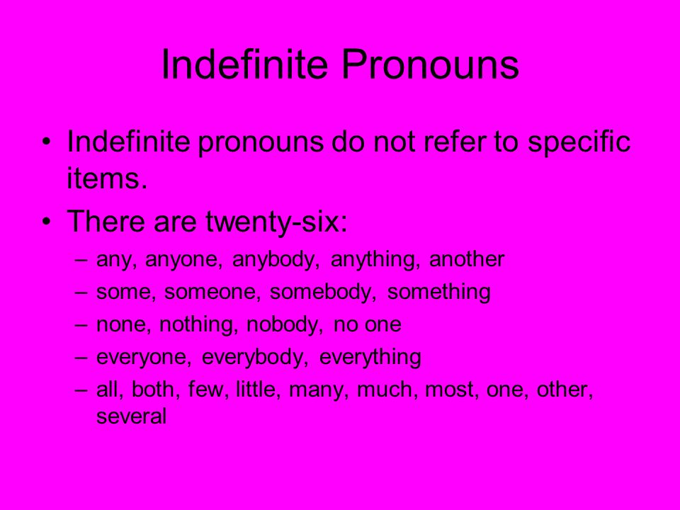 Indefinite Pronouns Indefinite pronouns do not refer to specific items.