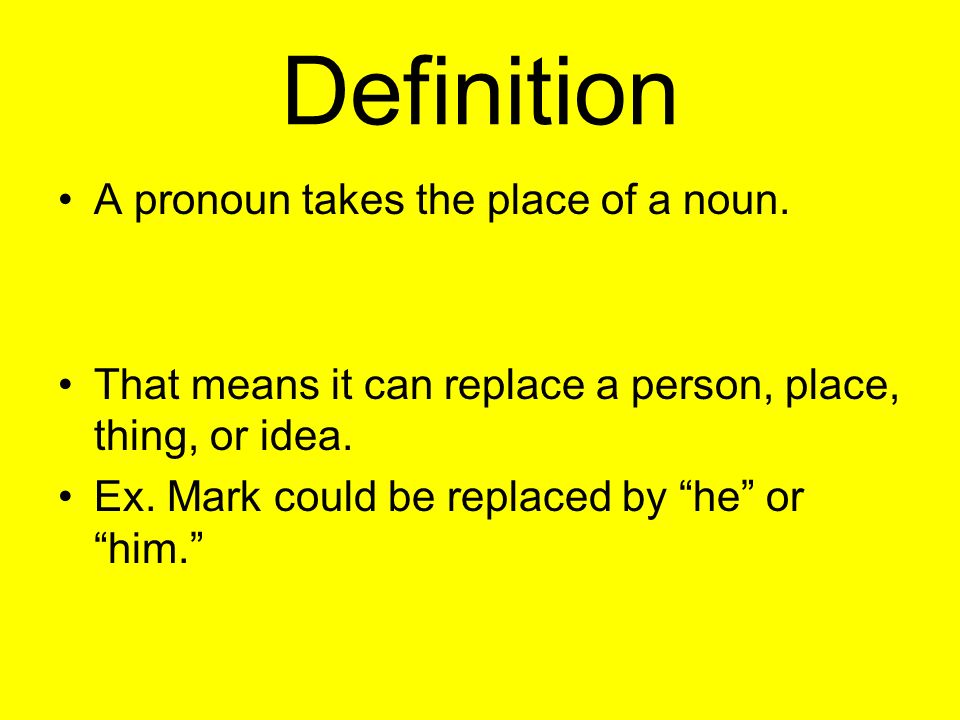 Definition A pronoun takes the place of a noun.