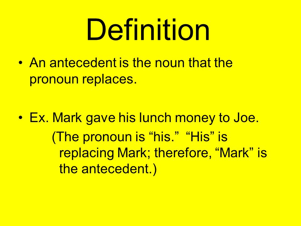 Definition An antecedent is the noun that the pronoun replaces.