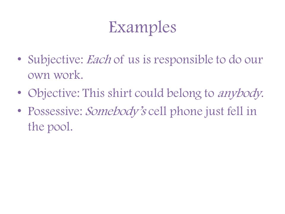 Examples Subjective: Each of us is responsible to do our own work.