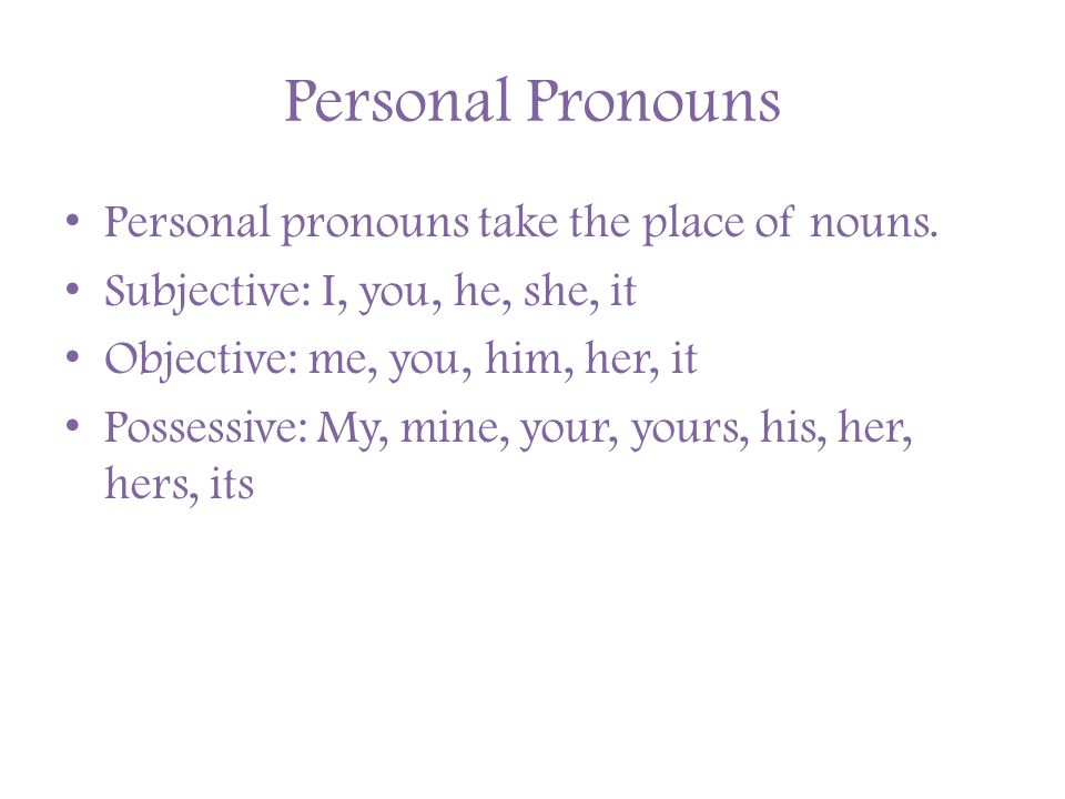 Personal Pronouns Personal pronouns take the place of nouns.