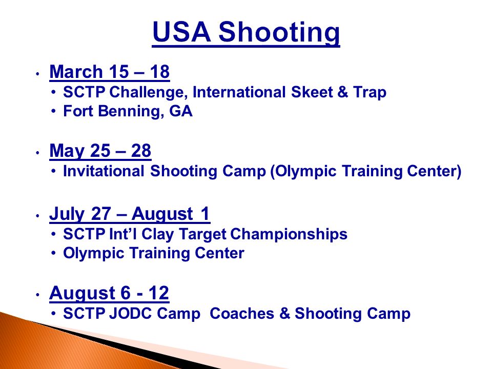 March 15 – 18 SCTP Challenge, International Skeet & Trap Fort Benning, GA May 25 – 28 Invitational Shooting Camp (Olympic Training Center) July 27 – August 1 SCTP Int’l Clay Target Championships Olympic Training Center August SCTP JODC Camp Coaches & Shooting Camp