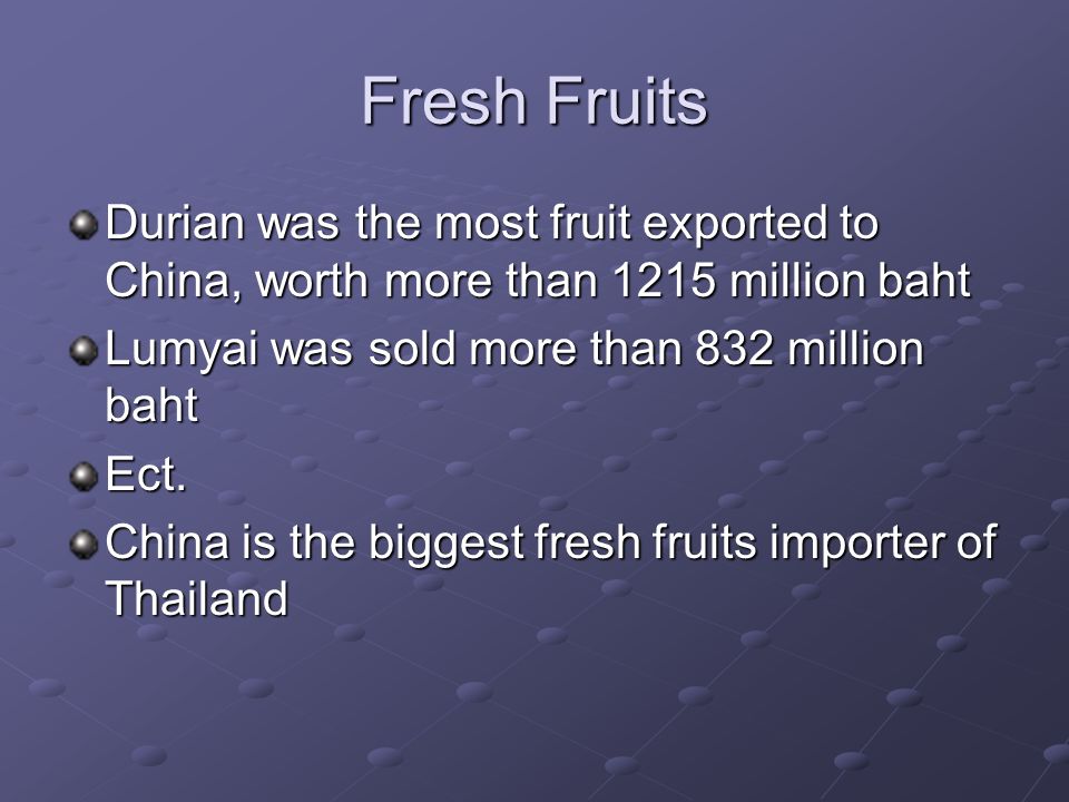Fresh Fruits Durian was the most fruit exported to China, worth more than 1215 million baht Lumyai was sold more than 832 million baht Ect.