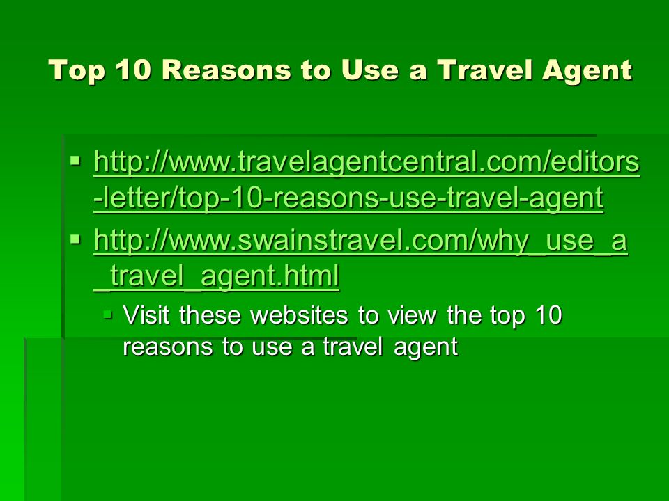 Top 10 Reasons to Use a Travel Agent    -letter/top-10-reasons-use-travel-agent   -letter/top-10-reasons-use-travel-agent   -letter/top-10-reasons-use-travel-agent    _travel_agent.html   _travel_agent.html   _travel_agent.html  Visit these websites to view the top 10 reasons to use a travel agent