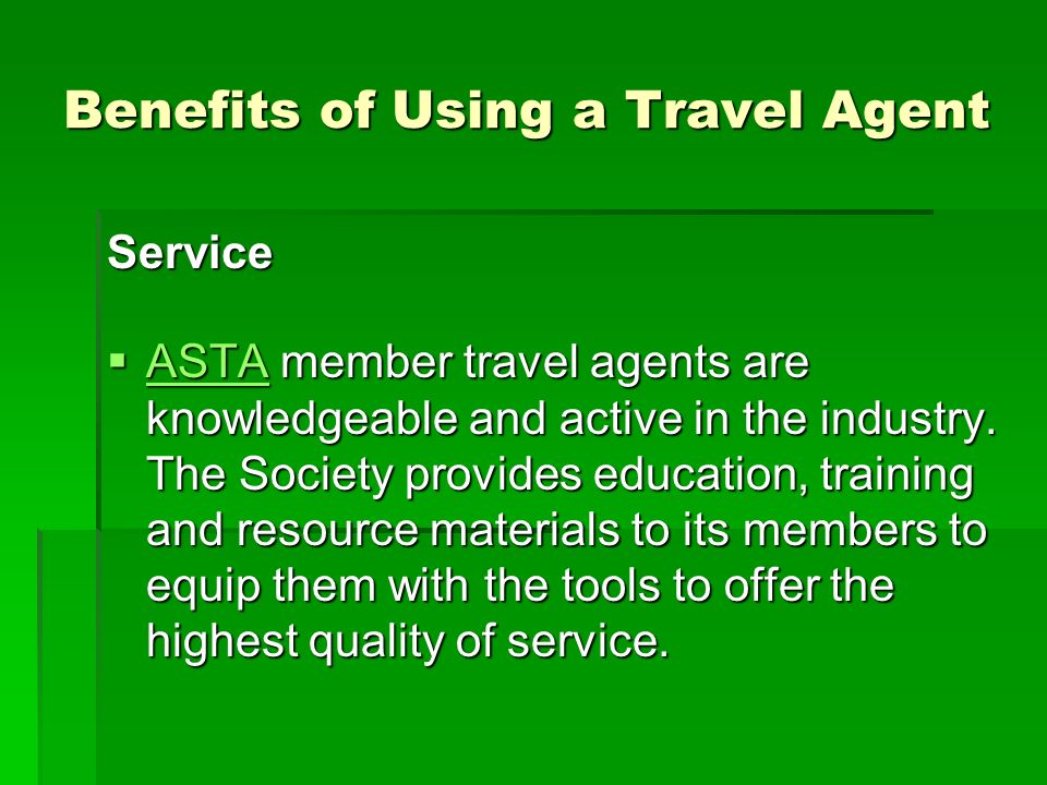 Service  ASTA member travel agents are knowledgeable and active in the industry.