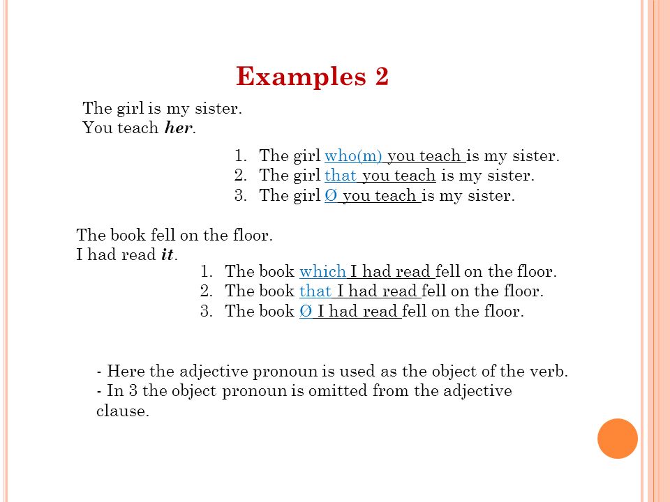 Examples 2 1.The girl who(m) you teach is my sister.