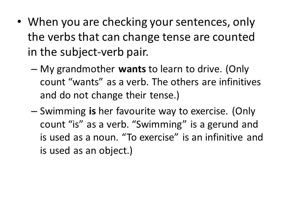 When you are checking your sentences, only the verbs that can change tense are counted in the subject-verb pair.