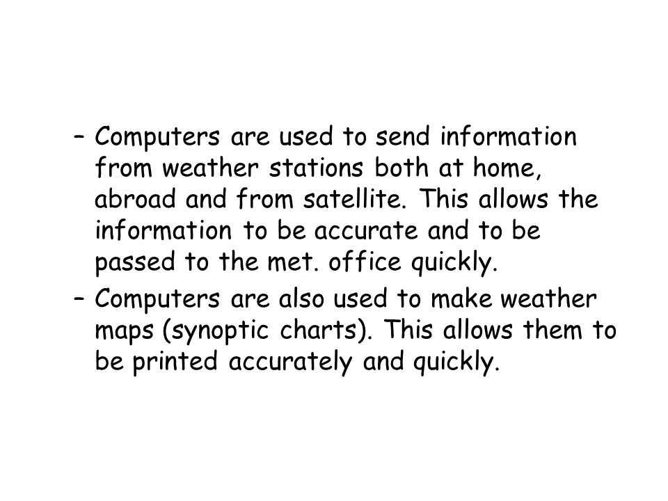 –Computers are used to send information from weather stations both at home, abroad and from satellite.