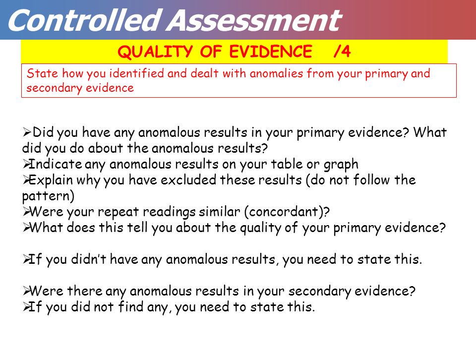 Controlled Assessment QUALITY OF EVIDENCE /4  Did you have any anomalous results in your primary evidence.