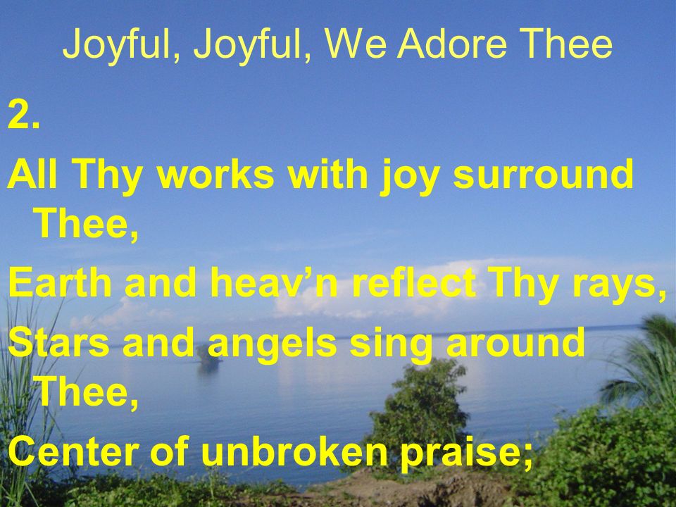 Joyful, Joyful, We Adore Thee 2.