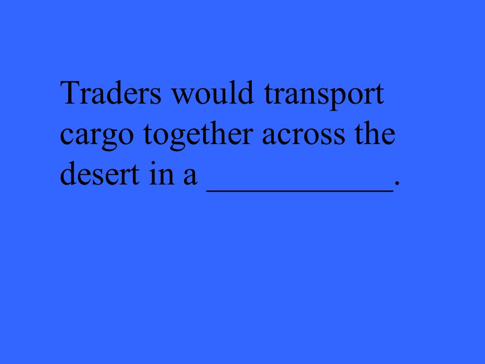 Traders would transport cargo together across the desert in a ___________.