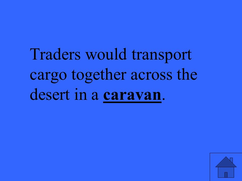 Traders would transport cargo together across the desert in a caravan.