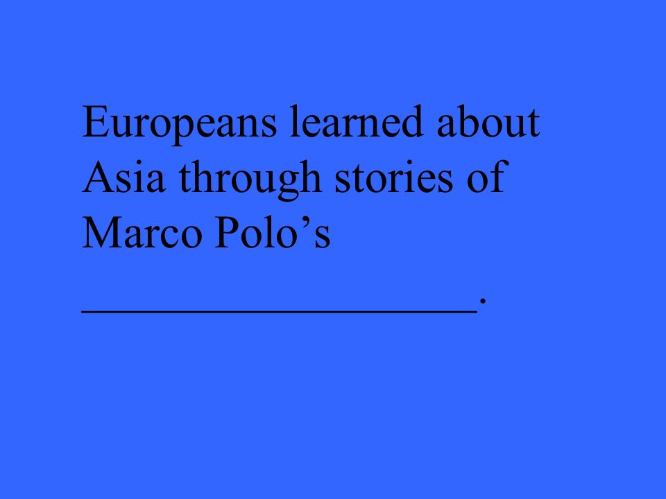 Europeans learned about Asia through stories of Marco Polo’s _________________.
