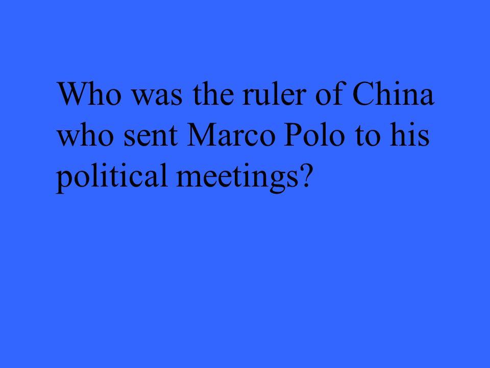 Who was the ruler of China who sent Marco Polo to his political meetings
