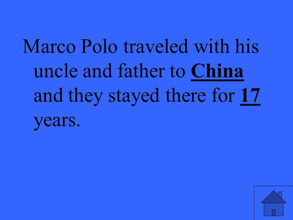 Marco Polo traveled with his uncle and father to China and they stayed there for 17 years.
