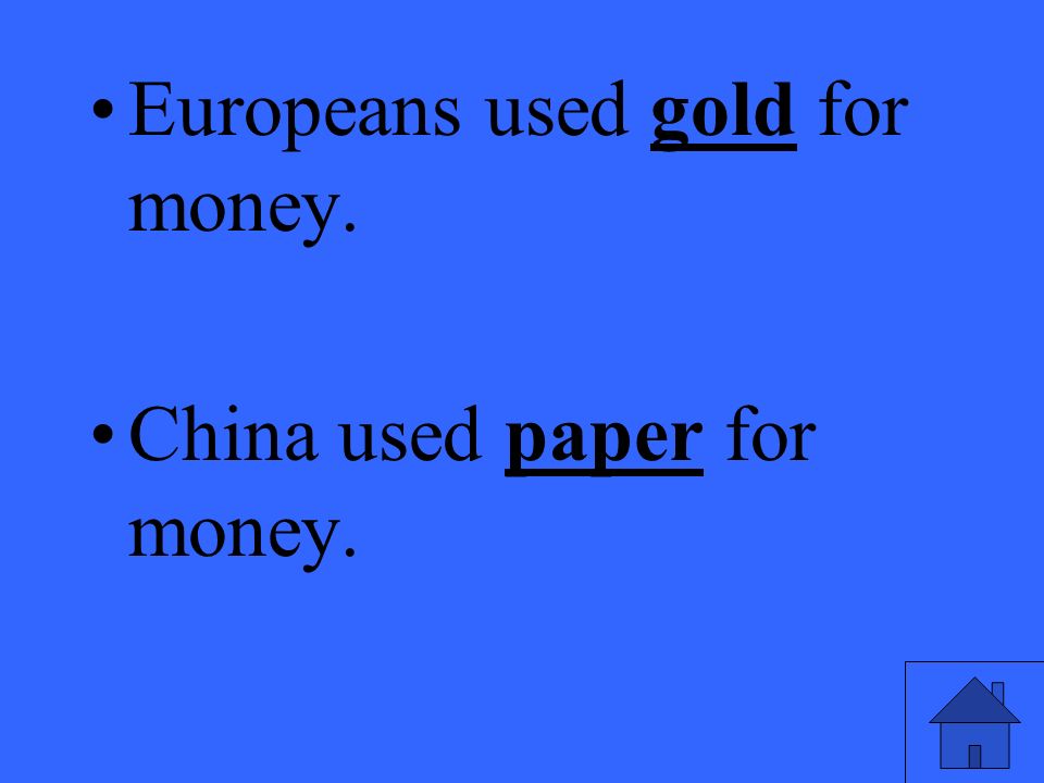 Europeans used gold for money. China used paper for money.