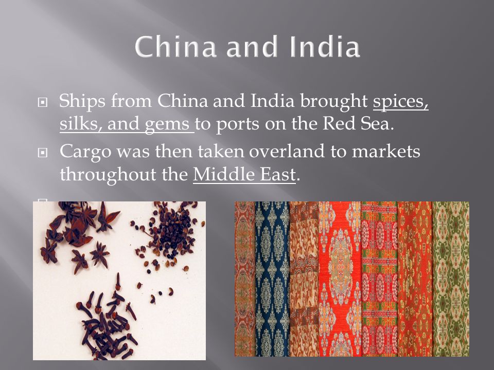  Ships from China and India brought spices, silks, and gems to ports on the Red Sea.