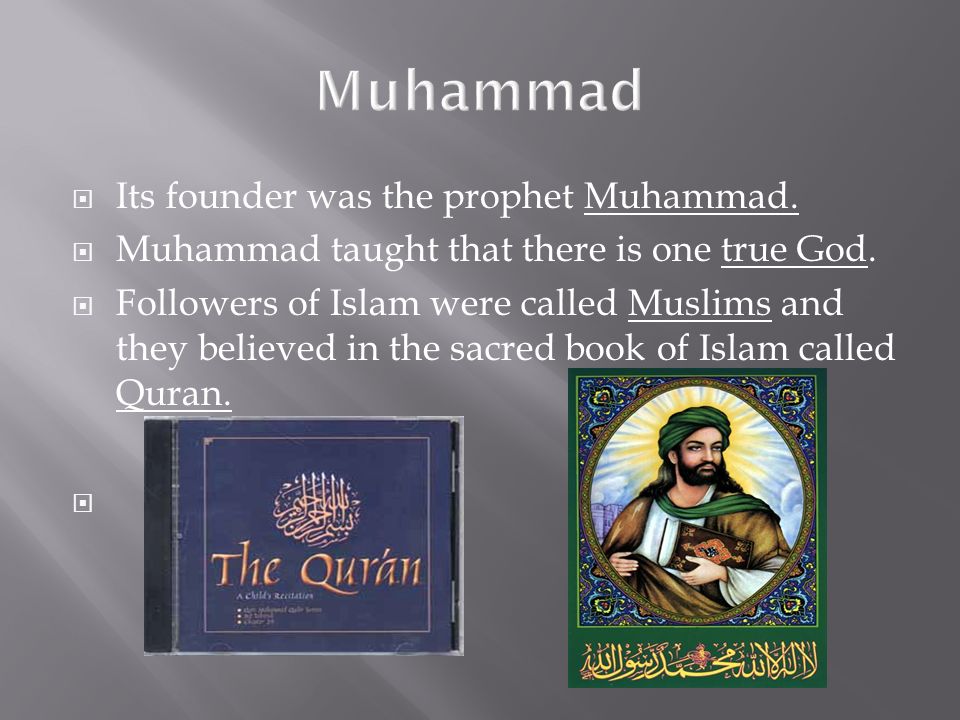  Its founder was the prophet Muhammad.  Muhammad taught that there is one true God.