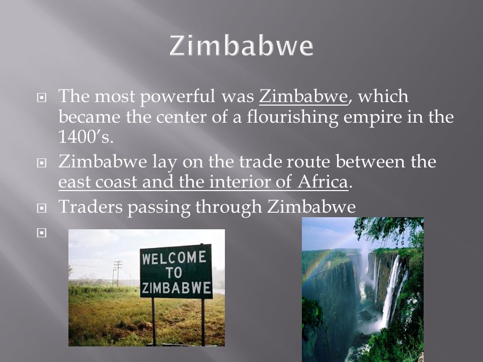  The most powerful was Zimbabwe, which became the center of a flourishing empire in the 1400’s.