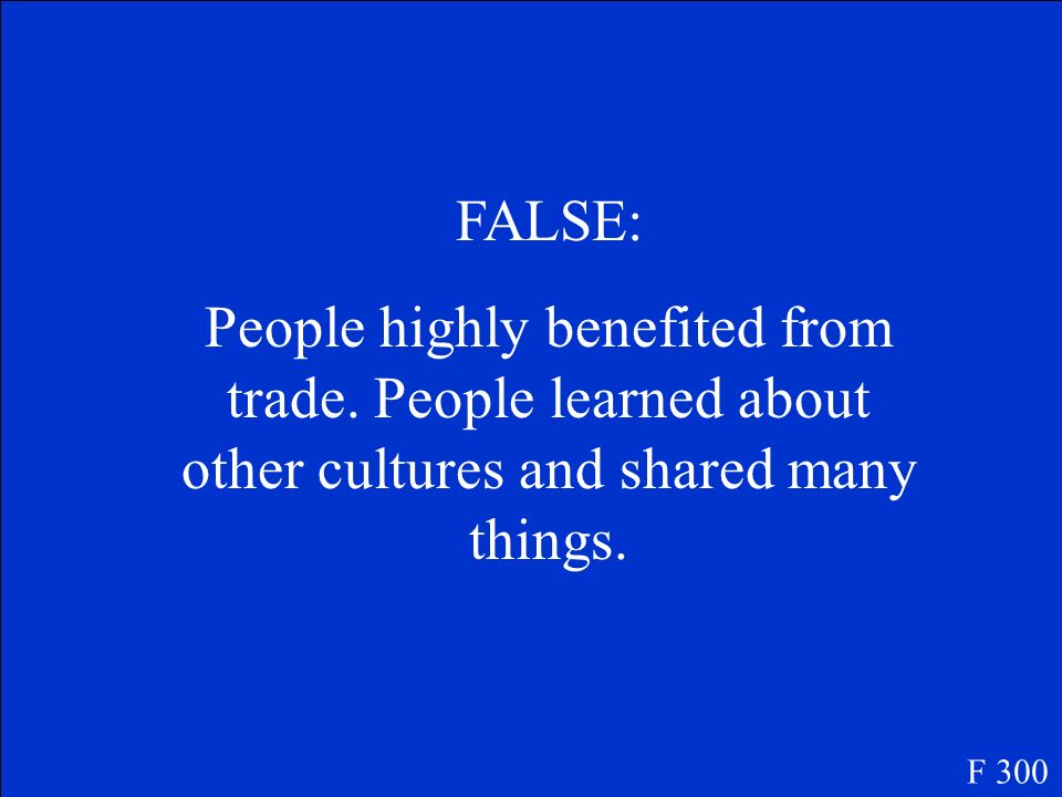 True or False People became more self- centered and self-sufficient because of trade. F 300
