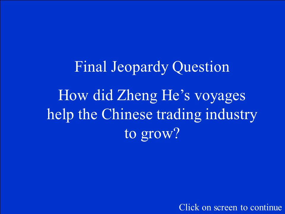 The Final Jeopardy Category is: Zheng He Please record your wager. Click on screen to begin