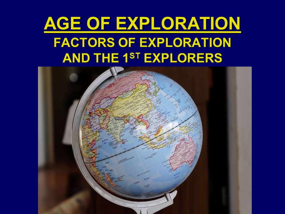 AGE OF EXPLORATION FACTORS OF EXPLORATION AND THE 1 ST EXPLORERS