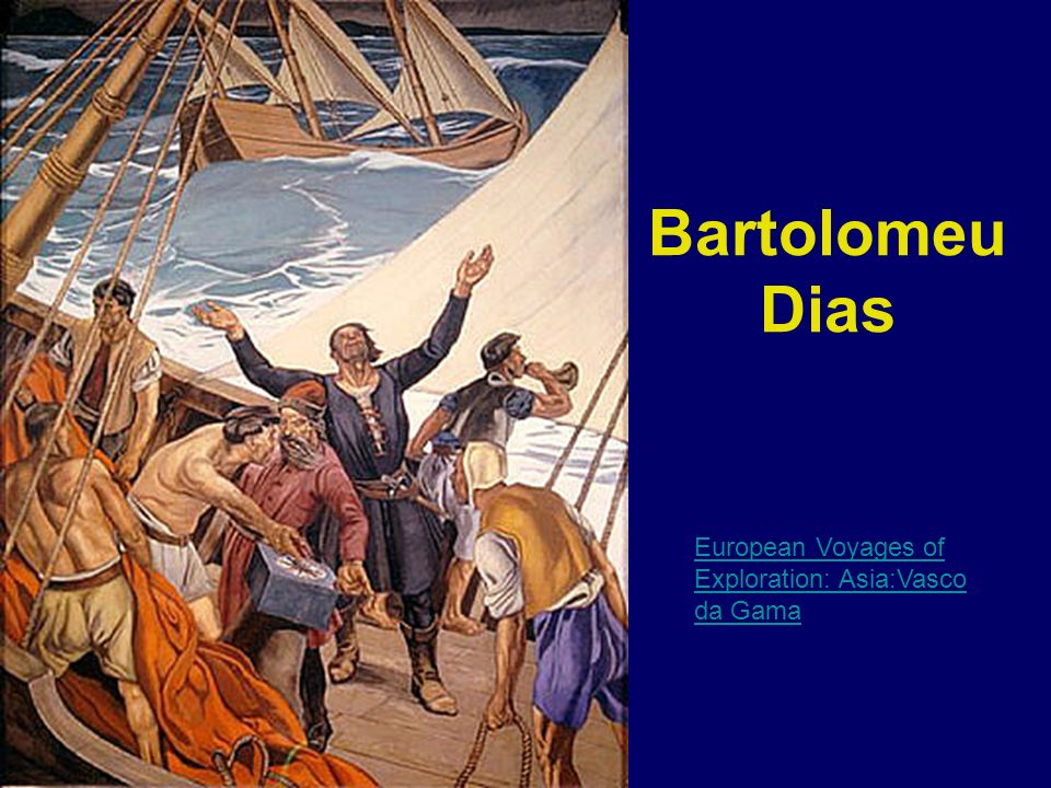 Bartolomeu Dias European Voyages of Exploration: Asia:Vasco da Gama