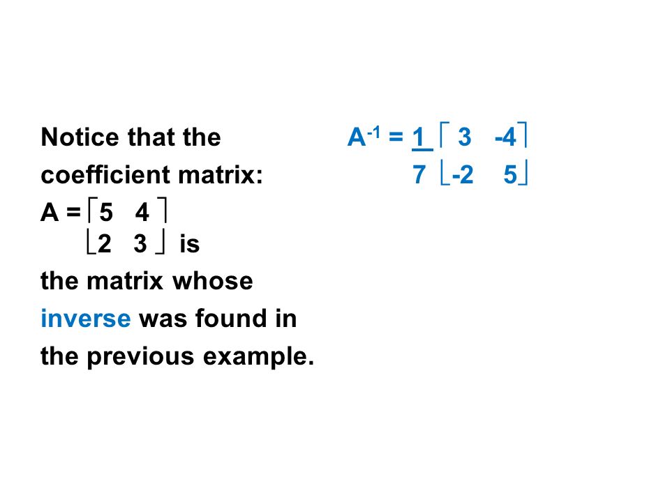 Notice that the coefficient matrix: A =  5 4   2 3  is the matrix whose inverse was found in the previous example.