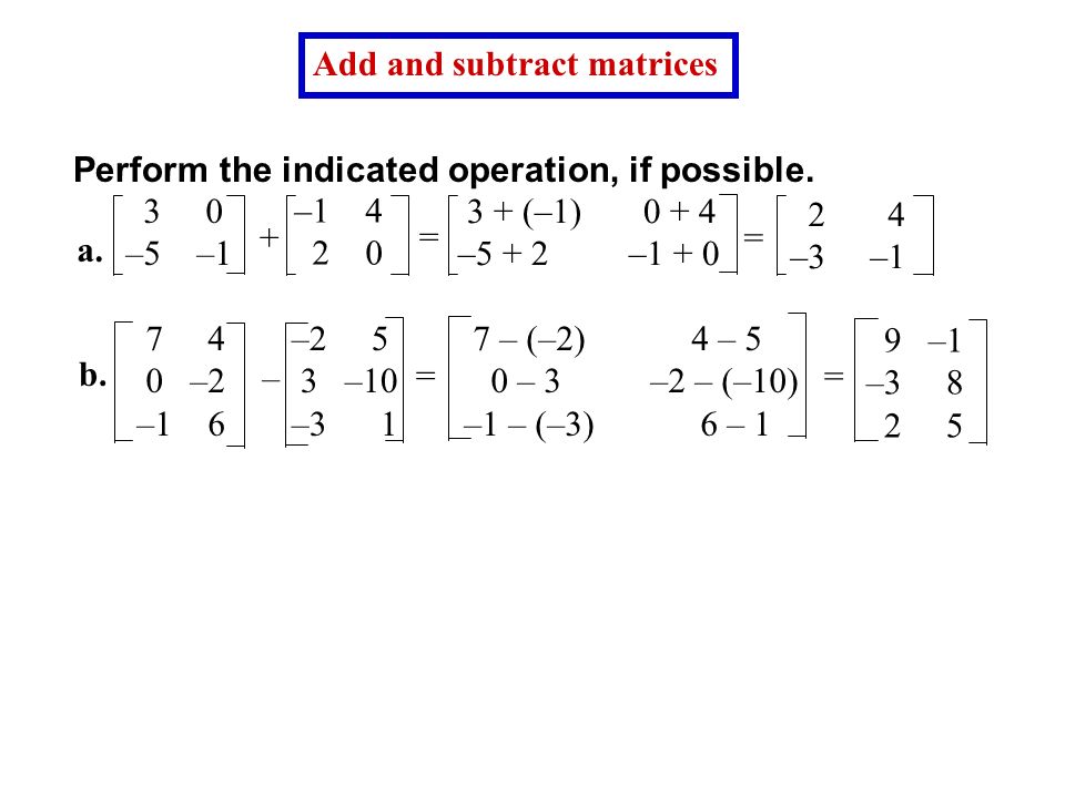 Add and subtract matrices Perform the indicated operation, if possible.