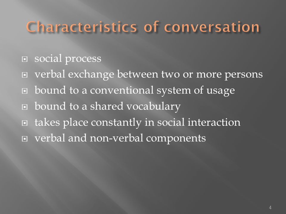  social process  verbal exchange between two or more persons  bound to a conventional system of usage  bound to a shared vocabulary  takes place constantly in social interaction  verbal and non-verbal components 4