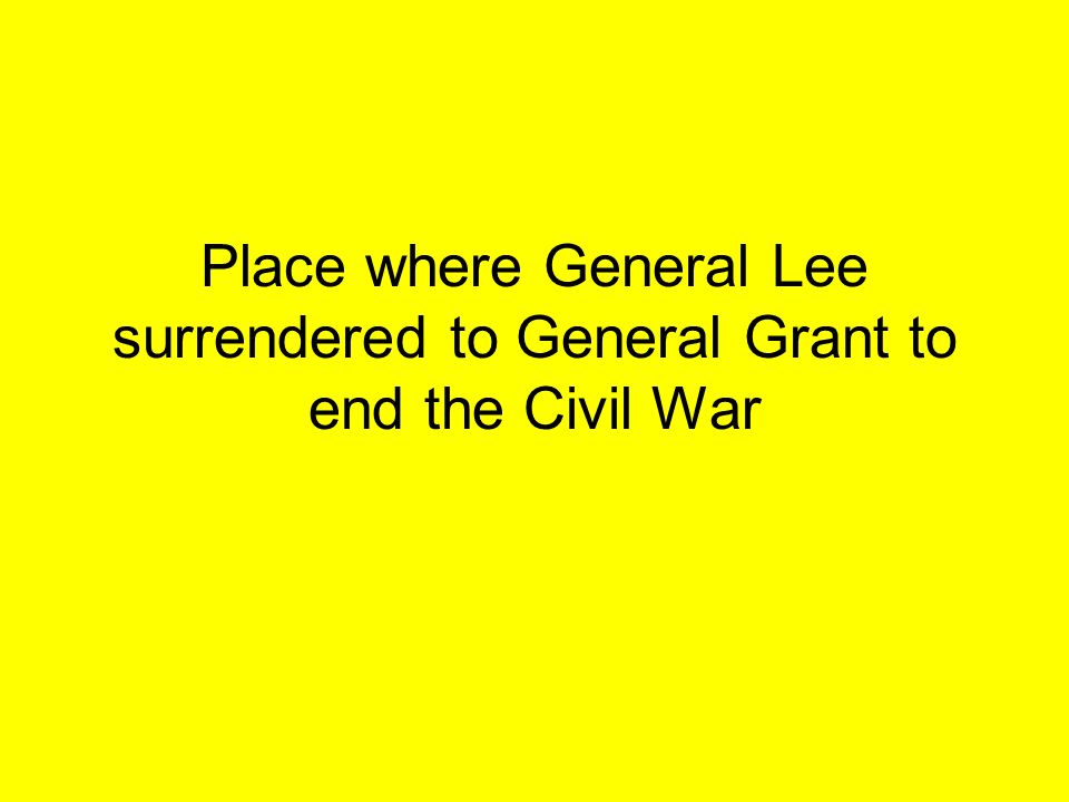 Place where General Lee surrendered to General Grant to end the Civil War