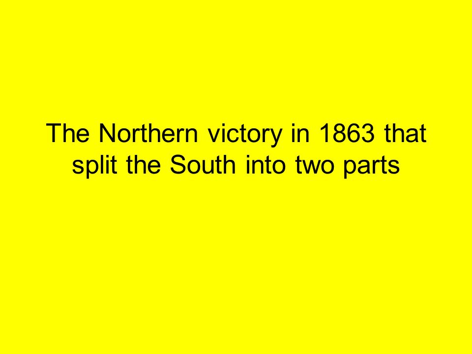 The Northern victory in 1863 that split the South into two parts