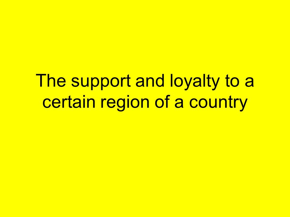 The support and loyalty to a certain region of a country